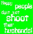 Happy people dont just shoot their husbands