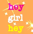 Hey girl hey
