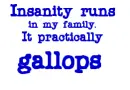 Insanity runs in my family...