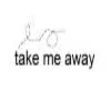 Take me away ._.