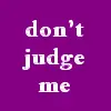 Don't Judge Me