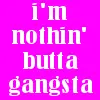 Girl! Your My Gangsta!