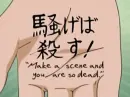 you make a scene and you're dead! -rukia(bleach)