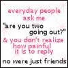 No... We're Just Friends.