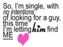 single, no intentions for looking for a guy