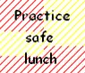 Practice Safe Lunch