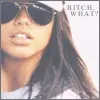 Bitch What?