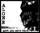 Alone; I wish you were here