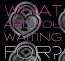 what r u waitin 4?