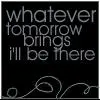 Whatever Tomorrow Brings...