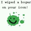 I kinda wiped a booger on your icon! 