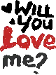will you love me?