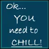 You need to chill...
