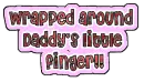 Wrapped around daddys little finger