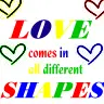 LOVE comes in all different SHAPES
