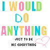 anything to be his everything