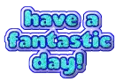 have a fantastic day