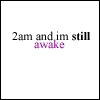 2am and im stiil awake