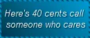 Here's 40 Cents, Call Someone Who Cares