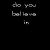 Do you believe in...?