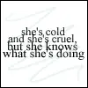 she's cold and she's cruel