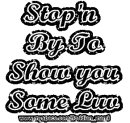 stop'n by to show you sum love