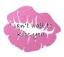 I cant wait to kiss you
