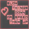 speed up or slow down