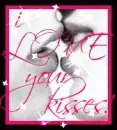 i LOVE your kisses!