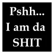 psh... i am da sh!t