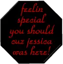 feelin special you should cuz jessica was here