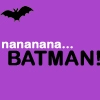 nananaanana batman<3