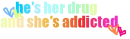 hes her drug<3