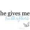 you give me buterflies