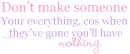 Dont make someone...