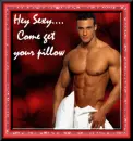 Hey sexy come get your pillow