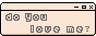 do u love me?