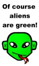 of course aliens r green! duh! lol