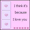 its cos i love you...