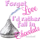 forget love, i'd rather fall in chocolate