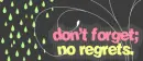 Don't Forget; No Regrets
