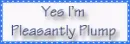 Yes Im pleasantly plump you skinny bitch