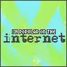I'm Popular On The Internet