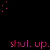 shut up