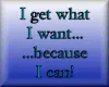 i get wat i want cause i can