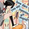 how dare you say bunnies are stupid
