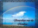somewhere over the rainbow...