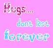 hugs dont last forever