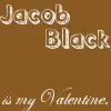 Jacob Black is my Valentine!