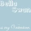 Bella Swan is my Valentine!